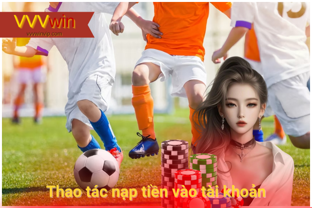 Hướng dẫn nạp tiền vào tài khoản VVVwin đơn giản, nhanh chóng Thực hiện giao dịch tại VVVwin