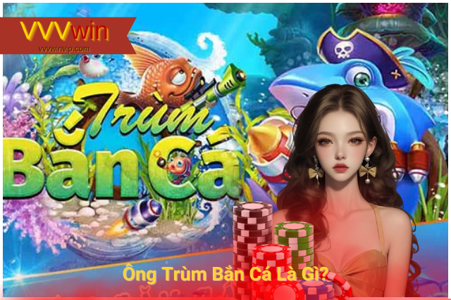 Ông Trùm Bắn Cá Là Gì? Nên Chơi Bắn Cá Ở Đâu? Bắn cá là hình thức giải trí phổ biến hiện nay
